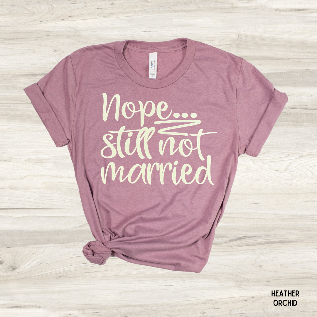 "Nope, Still Not Married" Graphic Tee - Last One - Size 3XL