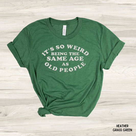 It's Weird Being the Same Age as Old People Graphic Tee