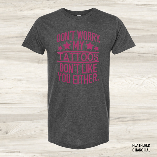 Don't Worry My Tattoos Don't Like You Either- Grey