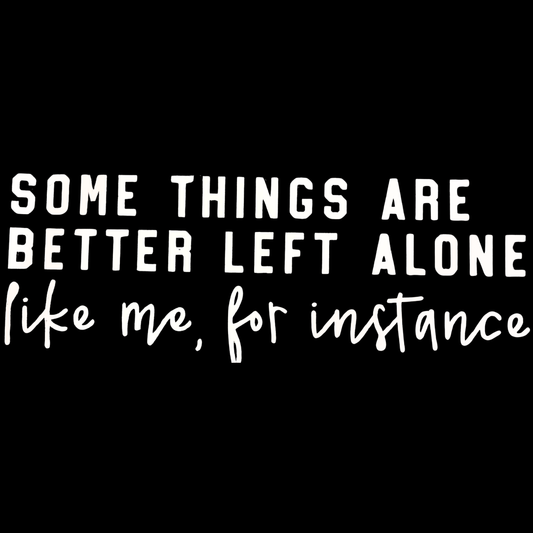 Some Things are Better Left Alone *Customize*